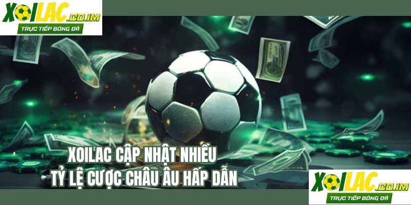 XOILAC cập nhật nhiều tỷ lệ cược Châu Âu hấp dẫn